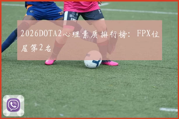 2026DOTA2心理素质排行榜：FPX位居第2名