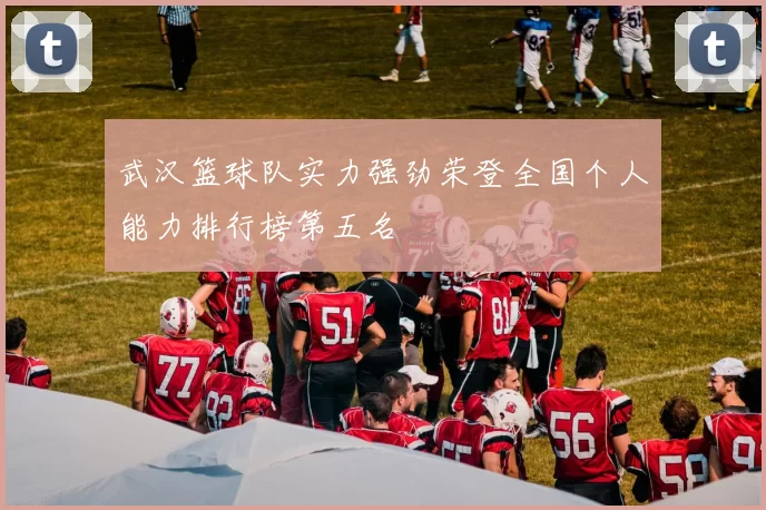 武汉篮球队实力强劲荣登全国个人能力排行榜第五名