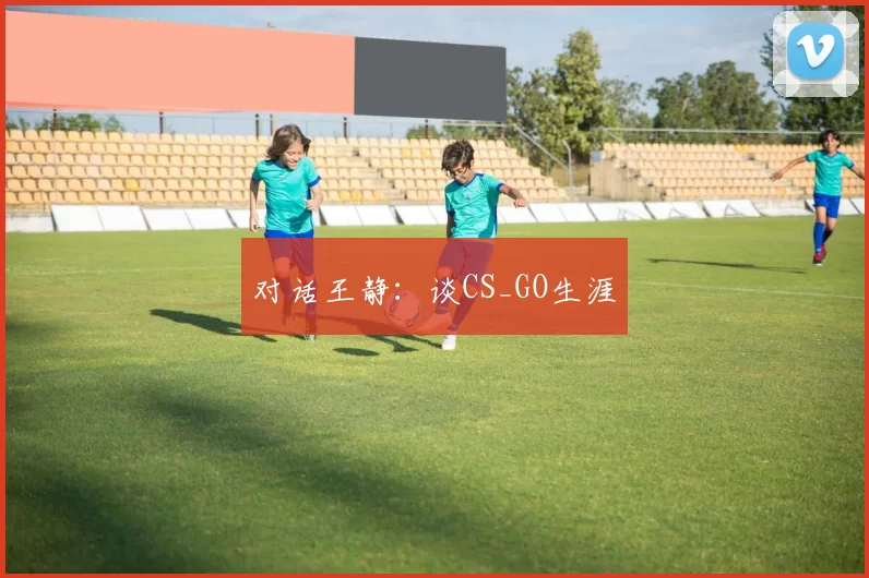 对话王静：谈CS_GO生涯