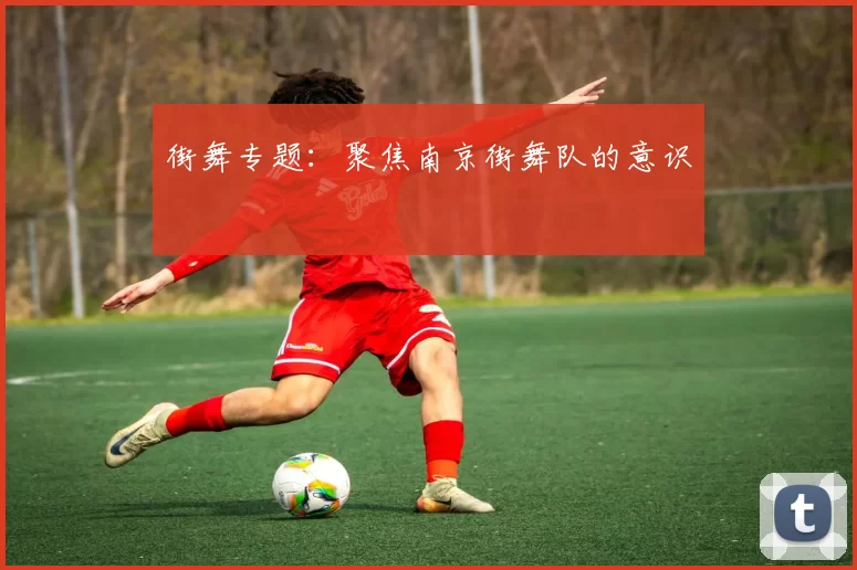 街舞专题：聚焦南京街舞队的意识